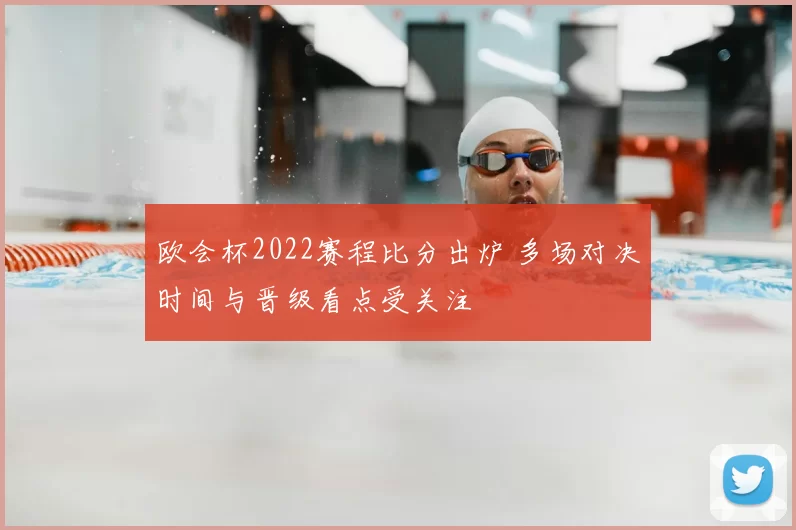 欧会杯2022赛程比分出炉 多场对决时间与晋级看点受关注