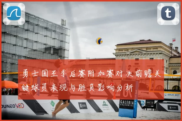 勇士国王季后赛附加赛对决前瞻关键球员表现与胜负影响分析