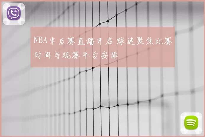 NBA季后赛直播开启 球迷聚焦比赛时间与观赛平台安排