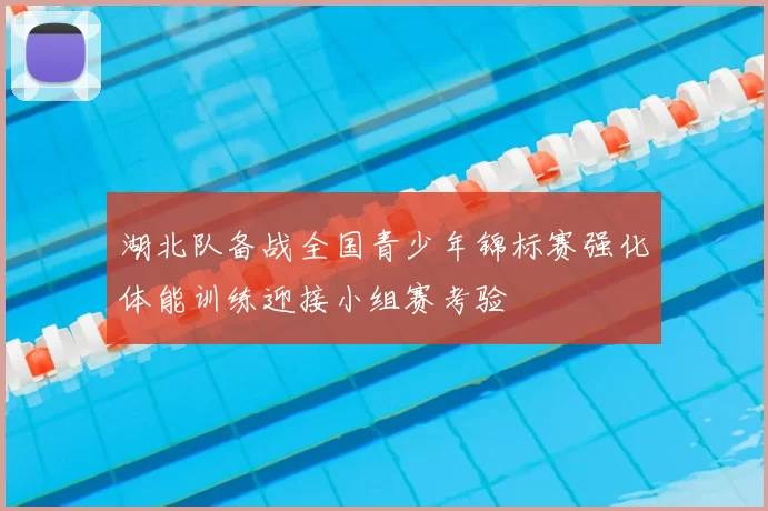 湖北队备战全国青少年锦标赛强化体能训练迎接小组赛考验