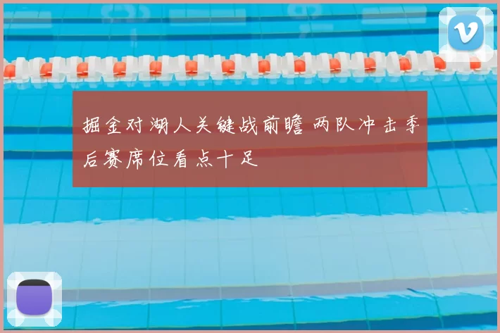 掘金对湖人关键战前瞻 两队冲击季后赛席位看点十足