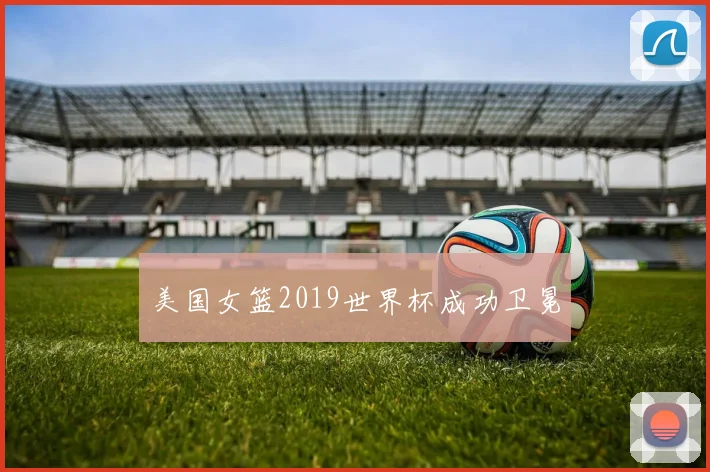 美国女篮2019世界杯成功卫冕